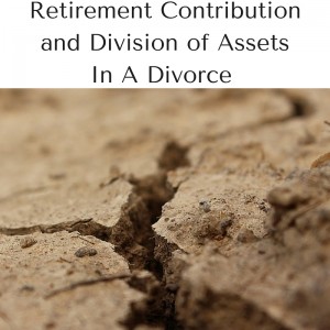 Retirement Contribution and Division of Assets In A Divorce - Contemplating Divorce? Should You Continue Contributing to Your Retirement?
